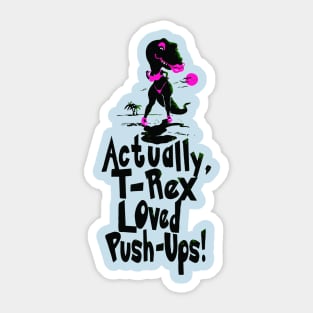 Actually T Rex Loved Push-Ups Sticker